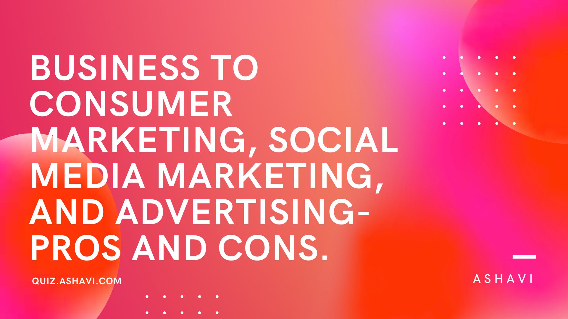 Business to consumer marketing, social media marketing, and advertising- Pros and Cons.